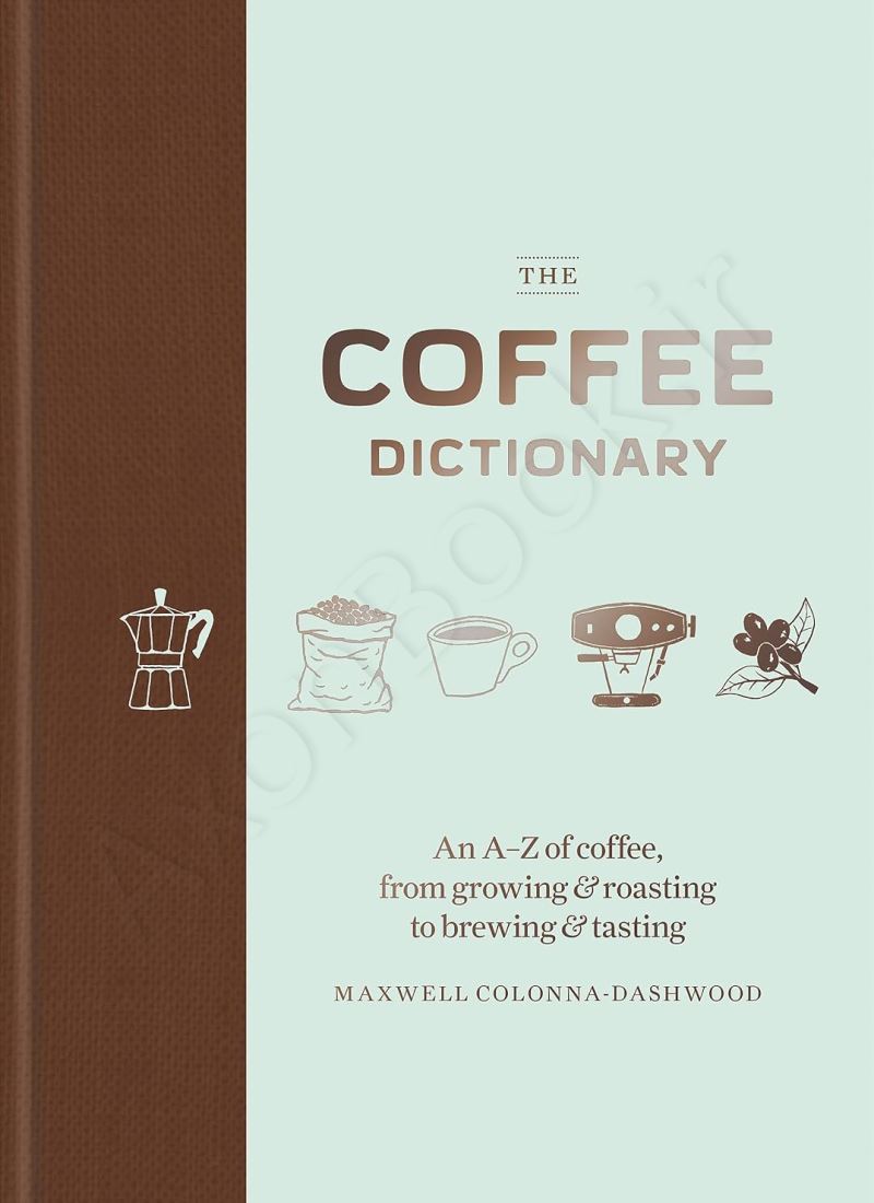 Coffee Dictionary: An A Z of coffee, from growing & roasting to brewing & tasting main 1 1