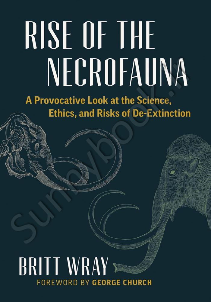 Rise of the Necrofauna: The Science, Ethics, and Risks of De-Extinction main 1 1