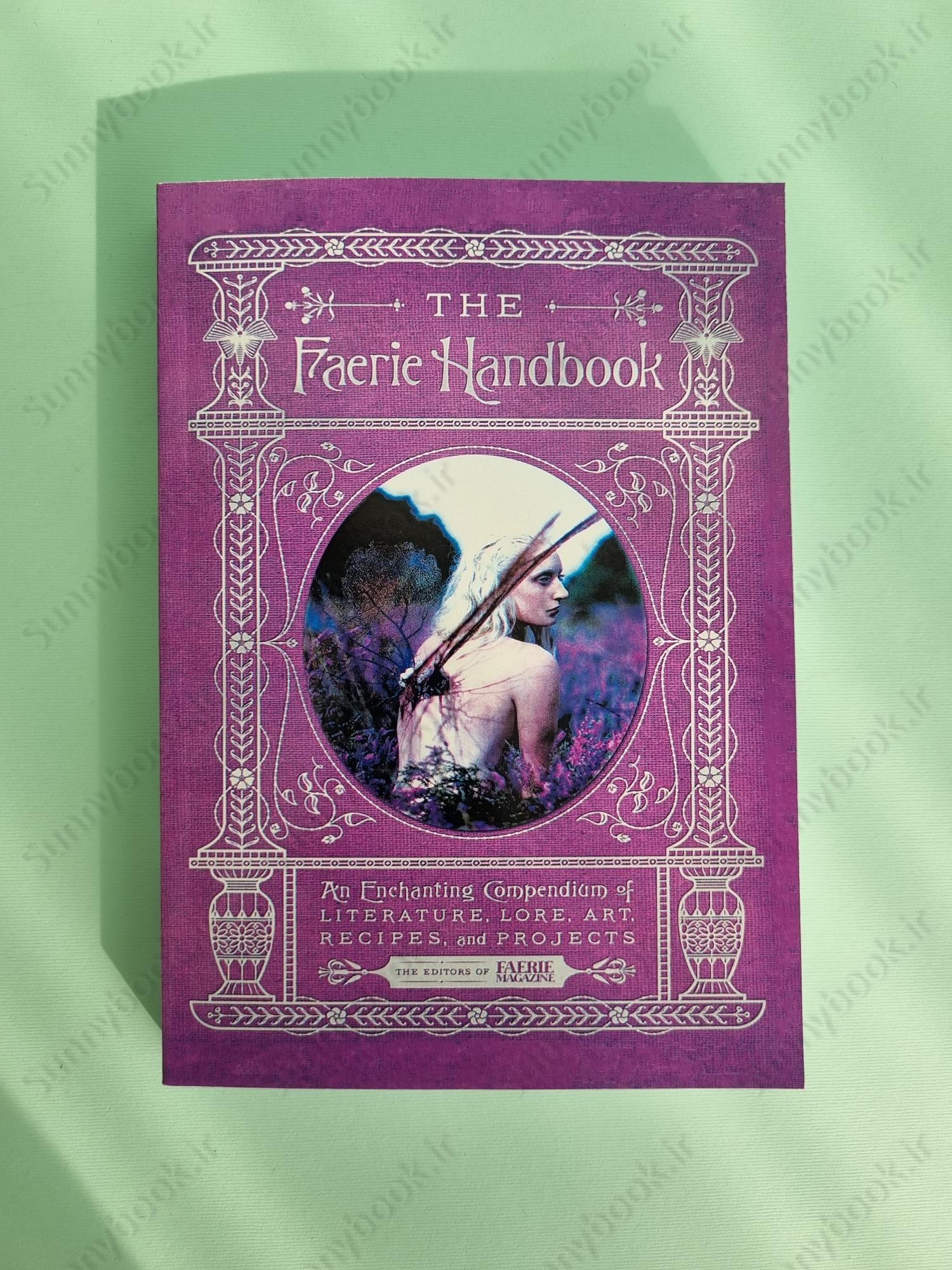 The Faerie Handbook: An Enchanting Compendium of Literature, Lore, Art, Recipes, and Projects main 1 2