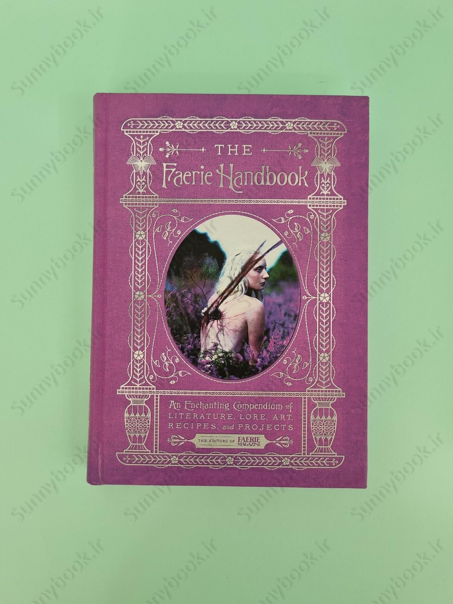 The Faerie Handbook: An Enchanting Compendium of Literature, Lore, Art, Recipes, and Projects main 1 2
