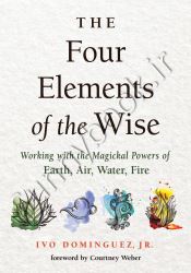 The Four Elements of the Wise: Working with the Magickal Powers of Earth, Air, Water, Fire