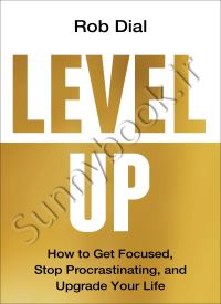 Level Up: How to Get Focused, Stop Procrastinating, and Upgrade Your Life