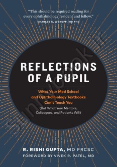 Reflections of a Pupil: What Your Med School and Ophthalmology Textbooks Can’t Teach You (But What Your Mentors, Colleagues and Patients Will)