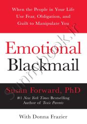 Emotional Blackmail: When the People in Your Life Use Fear, Obligation, and Guilt to Manipulate You