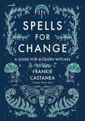 Spells for Change: A Guide for Modern Witches