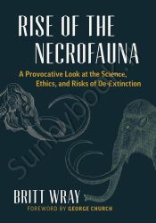 Rise of the Necrofauna: The Science, Ethics, and Risks of De-Extinction