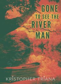 Gone to See the River Man (Gone to See the River Man Series Book 1)