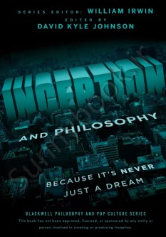 Inception and Philosophy: Because It's Never Just a Dream (The Blackwell Philosophy and Pop Culture Book 26)