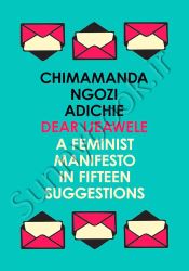 Dear Ijeawele, or a Feminist Manifesto in Fifteen Suggestions